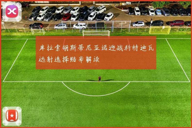 库拉索胡斯蒂尼亚诺迎战科特迪瓦远射选择赔率解读