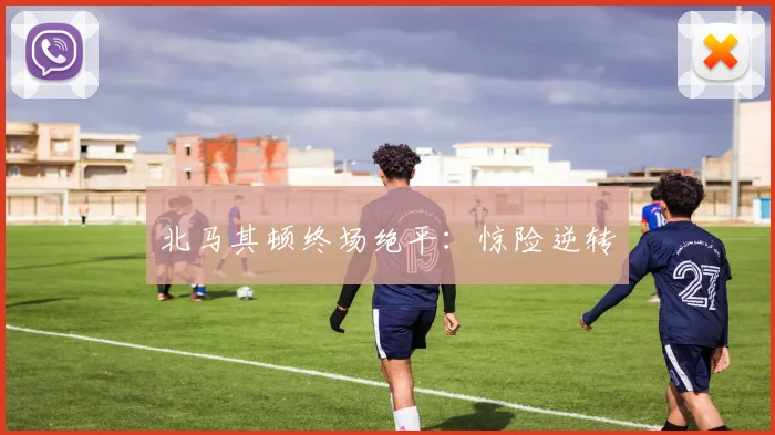北马其顿终场绝平：惊险逆转