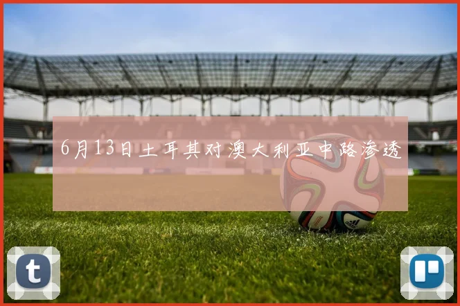 6月13日土耳其对澳大利亚中路渗透