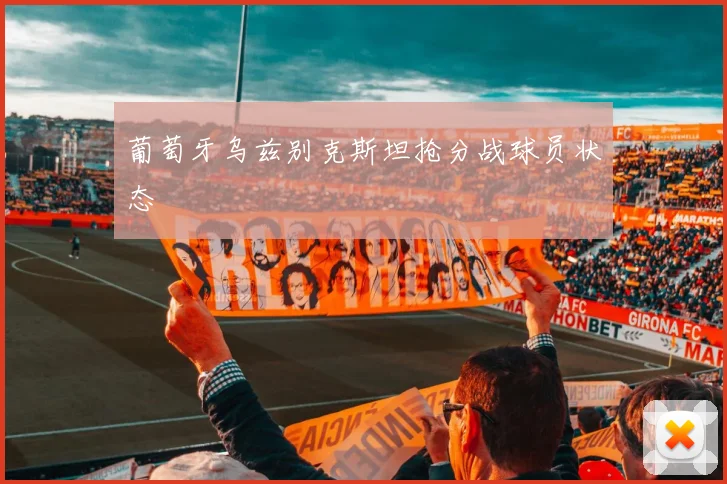 葡萄牙乌兹别克斯坦抢分战球员状态