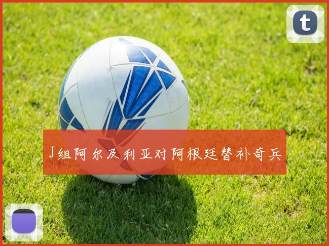 J组阿尔及利亚对阿根廷替补奇兵
