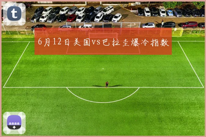 6月12日美国vs巴拉圭爆冷指数