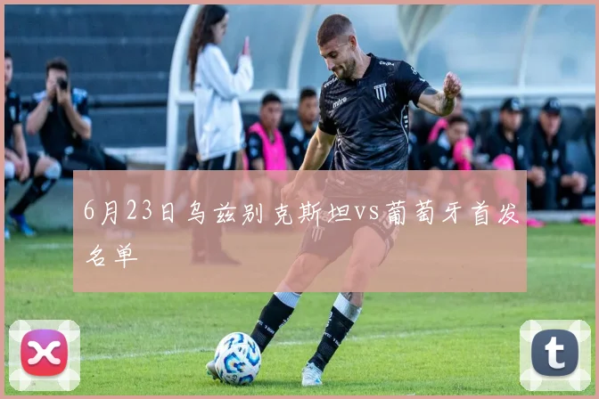 6月23日乌兹别克斯坦vs葡萄牙首发名单