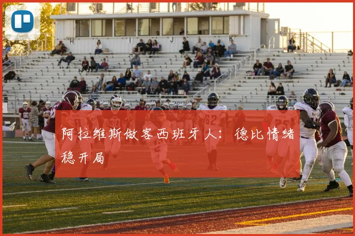 阿拉维斯做客西班牙人：德比情绪稳开局