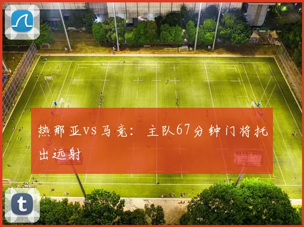 热那亚vs马竞：主队67分钟门将托出远射