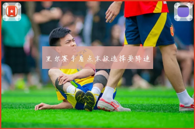 里尔赛季看点末段选择要降速