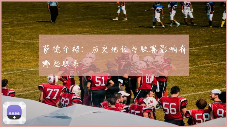 萨德介绍:历史地位与联赛影响有哪些联系